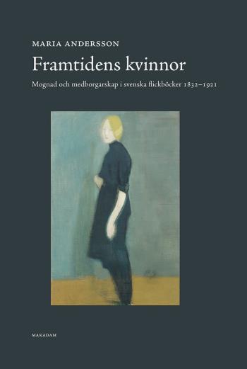 Framtidens Kvinnor - Mognad Och Medborgarskap I Svenska Flickböcker 1832-1921