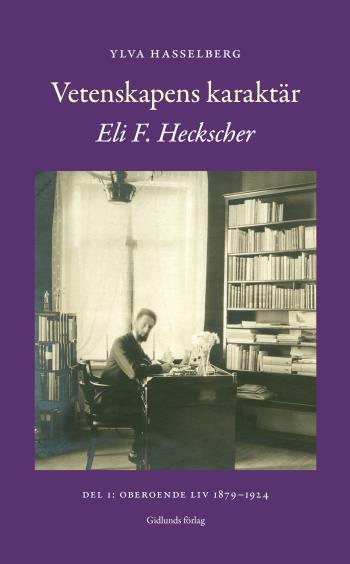 Vetenskapens Karaktär - Eli F. Heckscher. Del 1, Oberoende Liv 1879-1924
