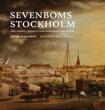 Sevenboms Stockholm - Johan Sevenbom - Förnyare Av Svensk Landskapskonst Under 1700-talet