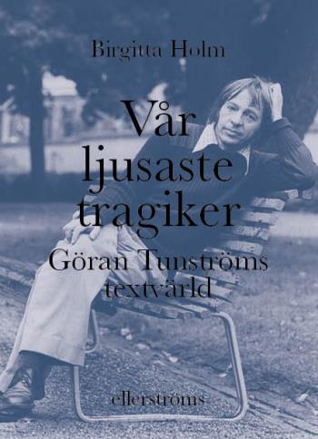 Vår Ljusaste Tragiker - Göran Tunströms Textvärld