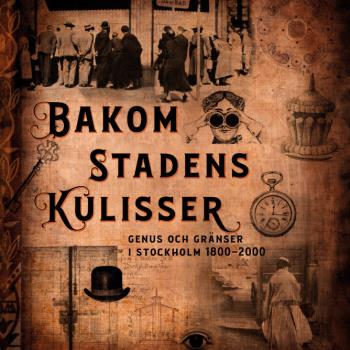 Bakom Stadens Kulisser - Genus Och Gränser I Stockholm 1800-2000