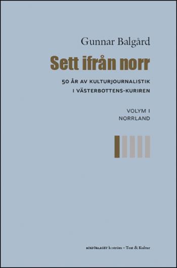 Sett Ifrån Norr - 50 År Av Kulturjournalistik I Västerbotten-kuriren. Volym 1, Norrland