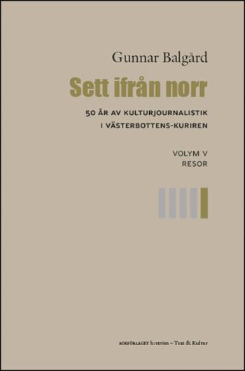 Sett Ifrån Norr - 50 År Av Kulturjournalistik I Västerbotten-kuriren. Volym 5, Resor