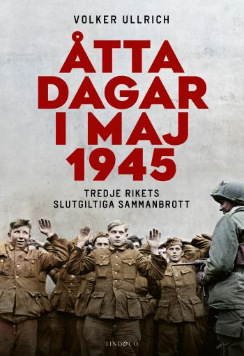 Åtta Dagar I Maj 1945 - Tredje Rikets Slutgiltiga Sammanbrott