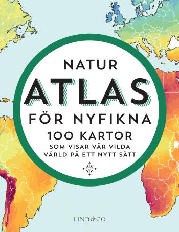Naturatlas För Nyfikna - 100 Kartor Som Visar Världen På Ett Nytt Sätt