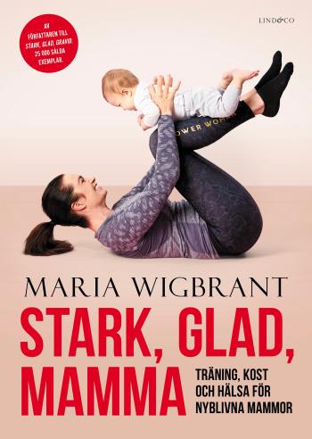 Stark, Glad, Mamma - Träning, Kost Och Hälsa För Nyblivna Mammor