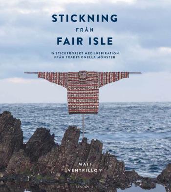 Stickning Från Fair Isle - 15 Stickprojekt Med Inspiration Från Traditionella Mönster