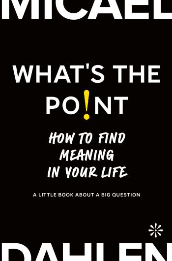 What's The Point - How To Find Meaning In Your Life