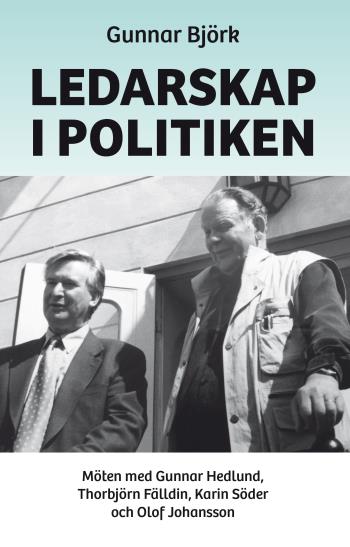 Ledarskap I Politiken - Möten Med Gunnar Hedlund, Thorbjörn Fälldin, Karin Söder Och Olof Johansson
