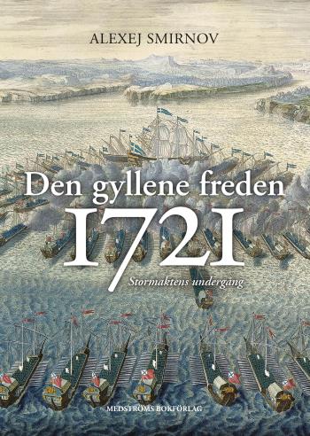 Den Gyllene Freden 1721 - Stormaktens Undergång