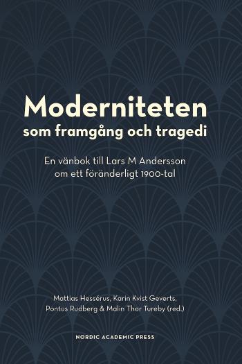 Moderniteten Som Framgång Och Tragedi - En Vänbok Till Lars M Andersson Om Ett Föränderligt 1900-tal