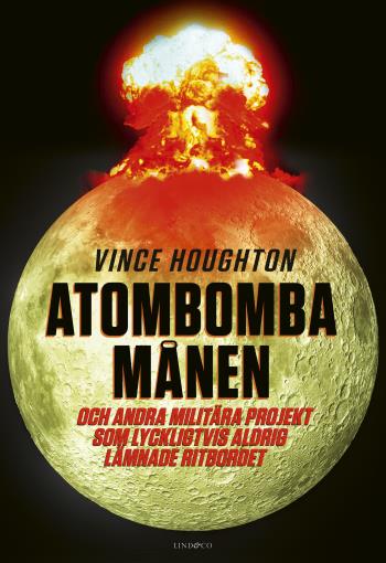 Atombomba Månen - Och Andra Militära Projekt Som Lyckligtvis Aldrig Lämnade Ritbordet