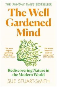 Well Gardened Mind - Rediscovering Nature In The Modern World