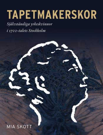 Tapetmakerskor - Självständiga Yrkeskvinnor I 1700-talets Stockholm