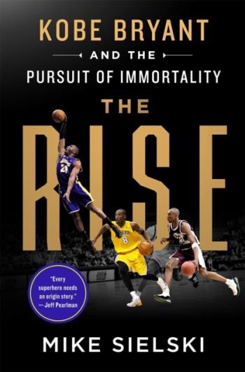 The Rise- Kobe Bryant And The Pursuit Of Immortality