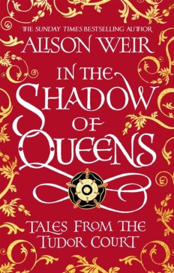 In The Shadow Of Queens - Tales From The Tudor Court