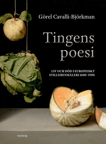 Tingens Poesi - Liv Och Död I Europeiskt Stillebenmåleri 1600-1900