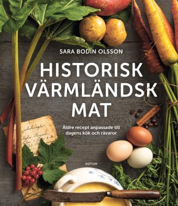 Historisk Värmländsk Mat Äldre Recept Anpassade Till Dagens Kök Och Råvaror
