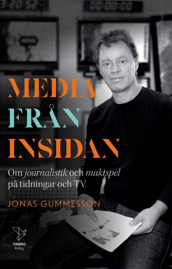 Media Från Insidan - Om Journalistik Och Maktspel På Tidningar Och Tv