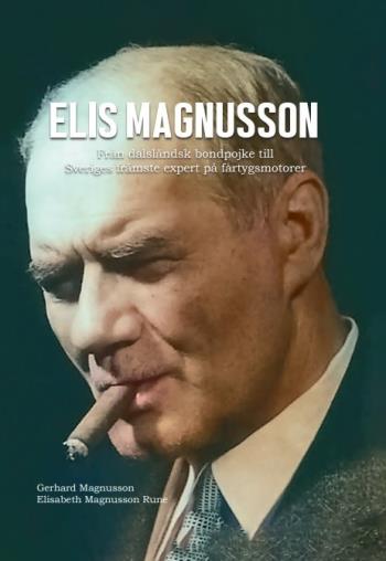 Elis Magnusson - Från Dalsländsk Bondpojke Till Sveriges Främste Expert På Fartygsmotorer - En Släkthistoria
