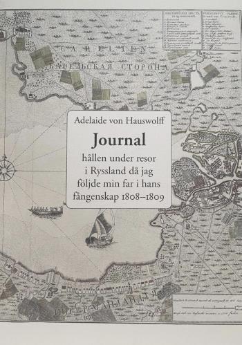 Journal Hållen Under Resor I Ryssland Då Jag Följde Min Far I Hans Fångenskap 1808 Och 1809
