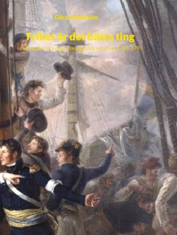 Frihet Är Det Bästa Ting - Fälttågen Mot Ryssar, Danskar Och Norrmän 1788-1790
