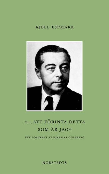 "... Att Förinta Detta Som Är Jag" - Ett Porträtt Av Hjalmar Gullberg