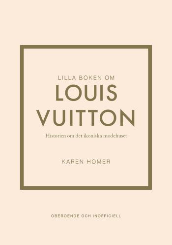 Lilla Boken Om Louis Vuitton - Historien Om Det Ikoniska Modehuset