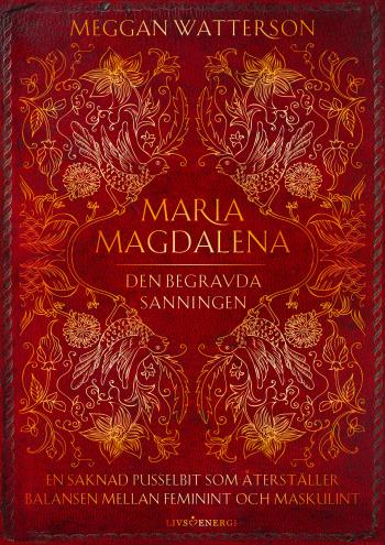Maria Magdalena - Den Begravda Sanningen - En Saknad Pusselbit Som Återställer Balansen Mellan Feminint Och Maskulint