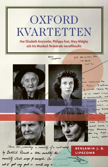 Oxfordkvartetten - Hur Elizabeth Anscombe, Philippa Foot, Mary Midgley Och Iris Murdoch Förändrade Moralfilosofin