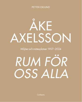 Åke Axelsson - Rum För Oss Alla. Miljöer Och Mötesplatser 1957-2023