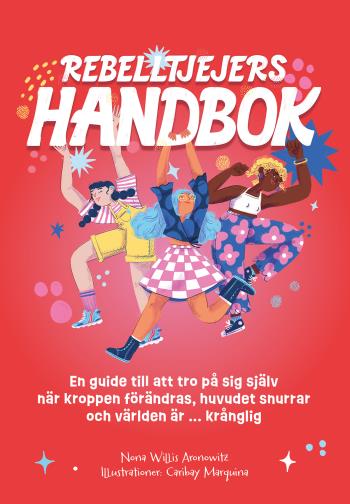 Rebelltjejers Handbok - En Guide Till Att Tro På Sig Själv När Kroppen Förändras, Huvudet Snurrar Och Världen Är ... Krånglig