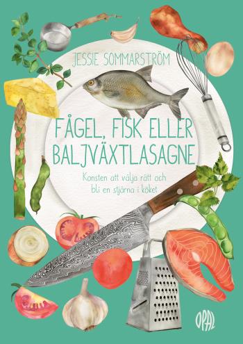 Fågel, Fisk Eller Baljväxtlasagne - Konsten Att Välja Rätt Och Bli En Stjärna I Köket