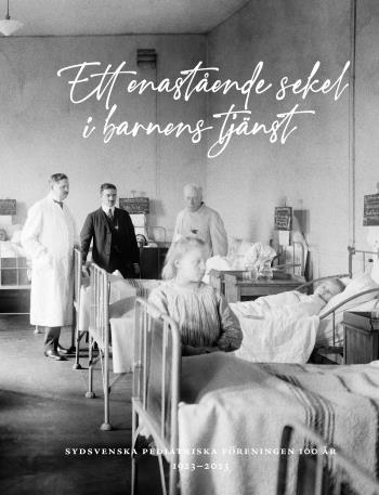 Ett Enastående Sekel I Barnens Tjänst - Sydsvenska Pediatriska Föreningen 100 År 1923-2023