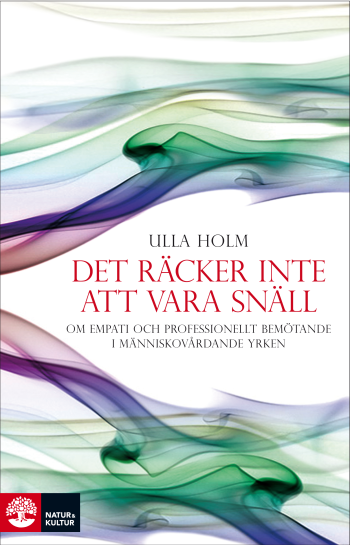 Det Räcker Inte Att Vara Snäll - Förhållningssätt, Empati Och Psykologiska Strategier Hos Läkare Och Andra Professionella Hjälpare