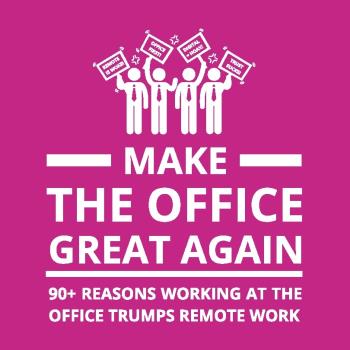 Make The Office Great Again - 90+ Reasons Working At The Office Trumps Remote Work