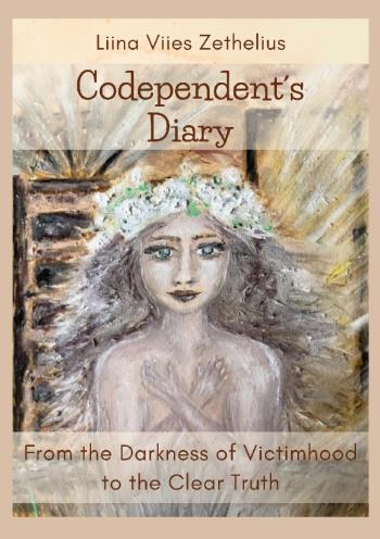 Codependent´s Diary - From The Darkness Of Victimhood To The Clear Truth