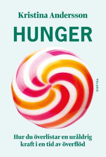 Hunger - Hur Du Överlistar En Uråldrig Kraft I En Tid Av Överflöd