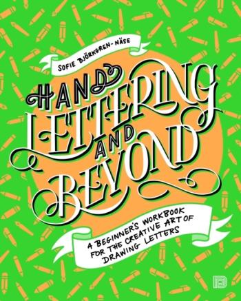 Hand Lettering And Beyond - A Beginners Workbook For The Creative Art Of Drawing Letters