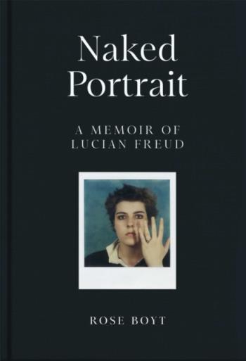 Naked Portrait- A Memoir Of Lucian Freud