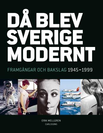 Då Blev Sverige Modernt - Framgångar Och Bakslag 1945-1999