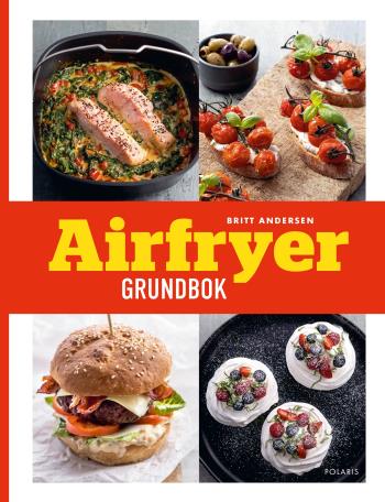 Airfryer - Grundbok Med Nya Och Klassiska Recept
