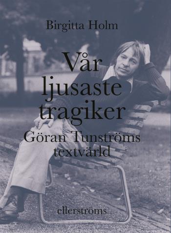 Vår Ljusaste Tragiker - Göran Tunströms Textvärld