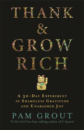 Thank & Grow Rich - A 30-day Experiment In Shameless Gratitude And Unabashe