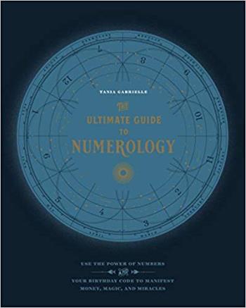 The Ultimate Guide To Numerology- Use The Power Of Numbers And Your Birthday Code To Manifest Money, Magic, And Miracles