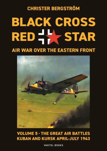 Black Cross / Red Star - Air War Over The Eastern Front. Volume 5, The Great Air Battles- Kuban And Kursk April-july 1943