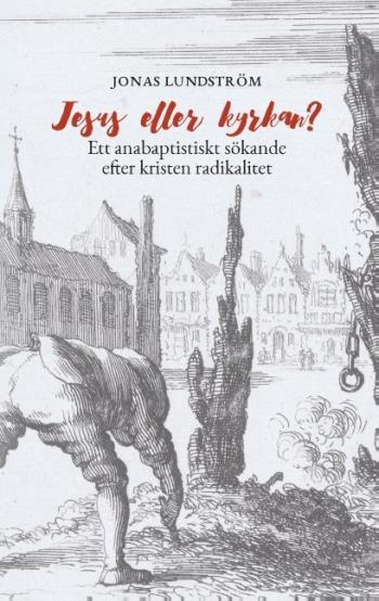 Jesus Eller Kyrkan? - Ett Anabaptistiskt Sökande Efter Kristen Radikalitet