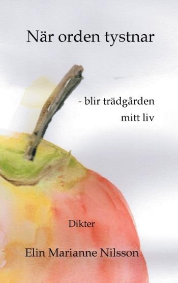 När Orden Tystnar - Blir Trädgården Mitt Liv - Dikter