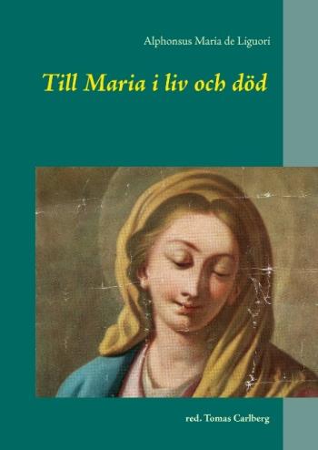 Till Maria I Liv Och Död - Texter Av Och Om Alphonsus Maria De Liguori