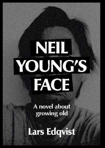 Neil Young's Face - A Novel About Growing Old